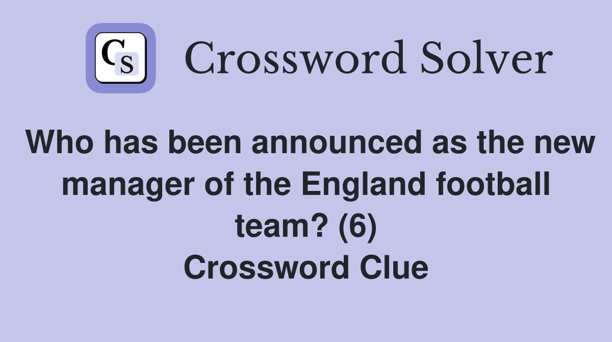 Who has been announced as the new manager of the England football team? (6) Crossword Clue
